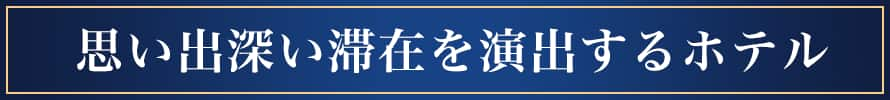 思い出深い滞在を演出するホテル