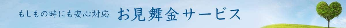 もしもの時にも安心対応 お見舞金サービス