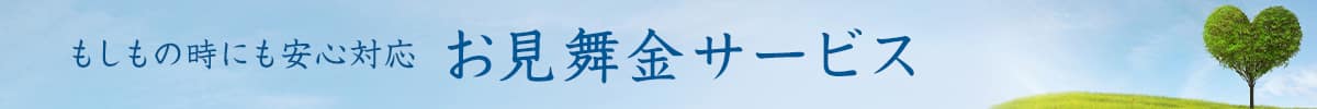 もしもの時にも安心対応 お見舞金サービス