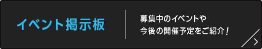 イベント掲示板 募集中のイベントや今後の開催予定をご紹介！