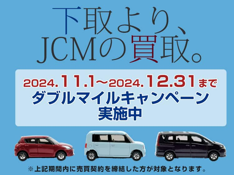 下取より、JCMの買取。2024年5月1日～2024年6月30日まで ダブルマイルキャンペーン実施中 ※上記期間内に売買契約を締結した方が対象となります。