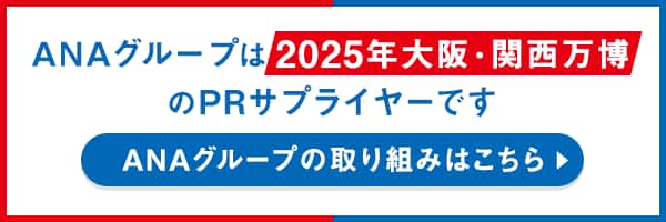 ANAグループは2025年大阪・関西万博のPRサプライヤーです　ANAグループの取り組みはこちら