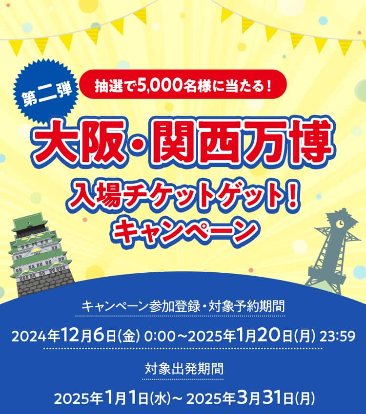 抽選で5,000名様に当たる！　大阪・関西万博入場チケットゲット！キャンペーン　キャンペーン参加登録・対象予約期間2024年12月6日(金）0:00～2025年1月20日（月）23:59　対象出発期間：2025年1月1日(水）～2025年3月31日（月）