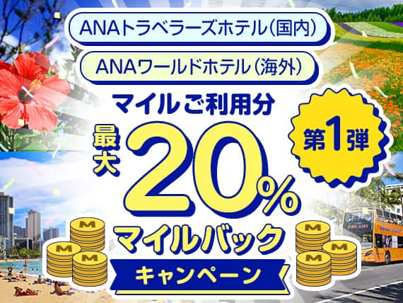 ANAトラベラーズホテル（国内） ANAワールドホテル（海外） 第1弾　マイルご利用分最大20%マイルバックキャンペーン