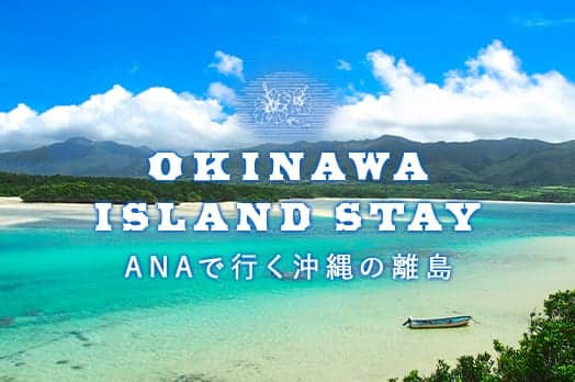 OKINAWA ISLAND STAY　ANAで行く沖縄の離島