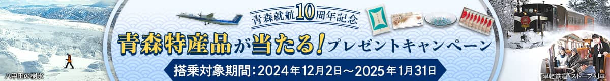 青森就航10周年記念 青森特産品が当たる！プレゼントキャンペーン 搭乗対象期間：2024年12月2日～2025年1月31日