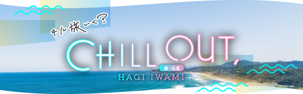 チル旅いく？ CHILL OUT, 萩・石見 HAGI IWAMI