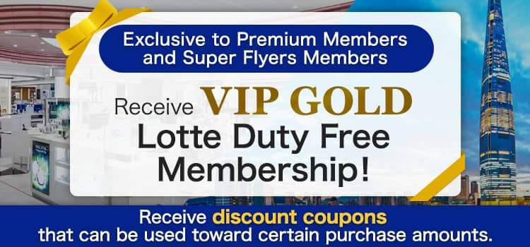 Exclusive to Premium Members and Super Flyers Members Receive VIP GOLD Lotte Duty Free Membership!