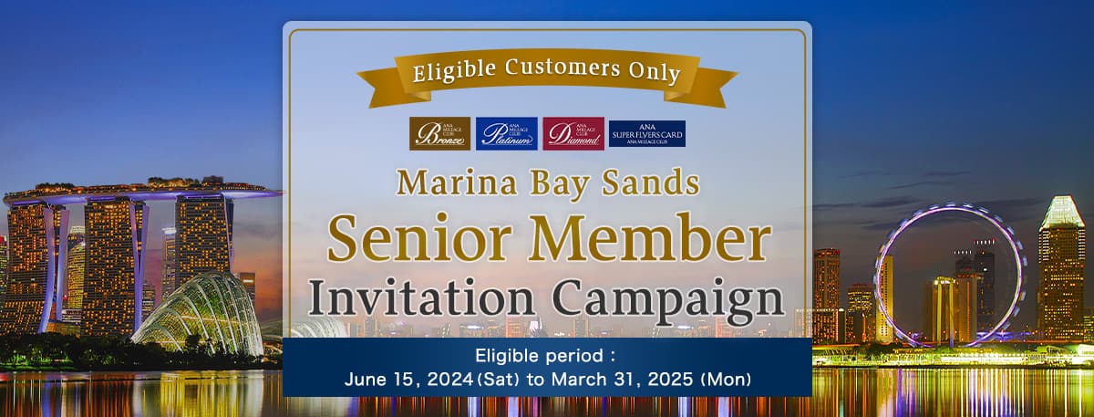 Marina Bay Sands Senior Member Invitation Campaign Eligible period: June 15, 2024 (Sat) to March 31, 2025 (Mon)