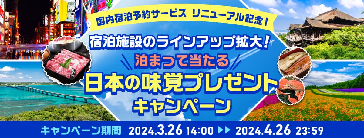 国内宿泊予約サービス　リニューアル記念！　宿泊施設のラインアップ拡大！　泊まって当たる　日本の味覚プレゼントキャンペーン　キャンペーン期間 2024.3.26 14:00～2024.4.26 23:59