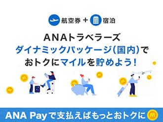 航空券＋宿泊 ANAトラベラーズダイナミックパッケージ（国内）でおトクにマイルを貯めよう！ ANA Payで支払えばもっとおトクに