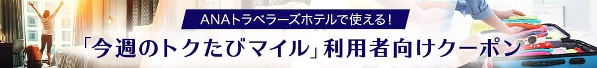 ANAトラベラーズホテルで使える！「今週のトクたびマイル」利用者向けクーポン