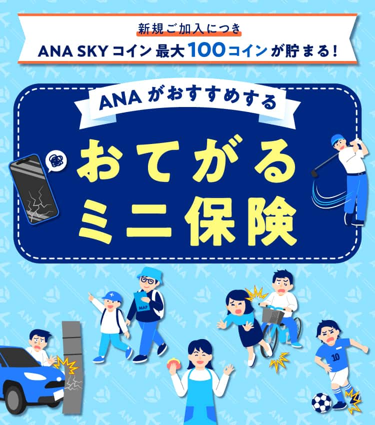 新規ご加入につき ANA SKY コイン 100コインが貯まる！ANAがおすすめする おてがるミニ保険