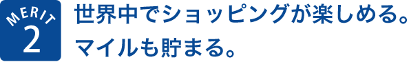 MERIT2 世界中でショッピングが楽しめる。マイルも貯まる。