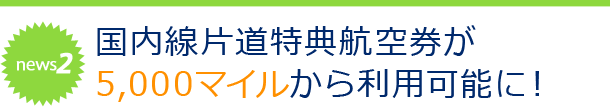 news2 国内線片道特典航空券が5,000マイルから利用可能に!