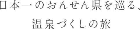 日本一のおんせん県を巡る、温泉づくしの旅