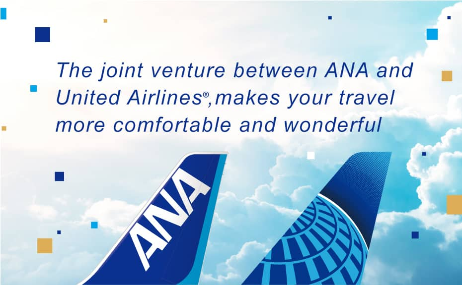 The joint venture between ANA and United Airlines, makes your travel more comfortable and wonderful