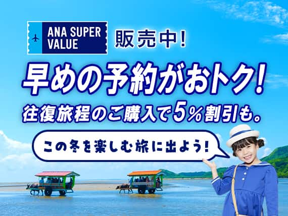 ANA SUPER VALUE販売中！早めの予約がおトク！往復旅程のご購入で5％割引も。この冬を楽しむ旅に出よう！