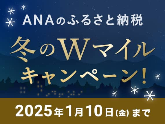 ANAのふるさと納税　冬のWマイルキャンペーン！　2025年1月10日金曜日まで