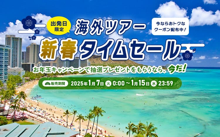 出発日限定海外ツアー新春タイムセール　お年玉キャンペーンで抽選プレゼントをもらうなら、今だ！今ならおトクなクーポン配布中！販売期間：2025年1月7日 火 0:00～1月15日 水 23:59