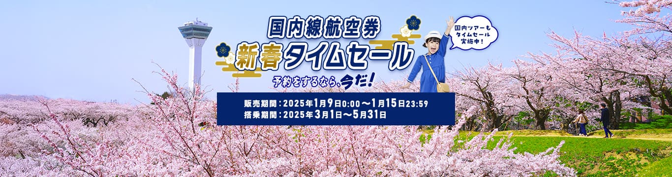 国内線航空券新春タイムセール　予約をするなら、今だ！販売期間：2025年1月9日0:00～1月15日23:59　搭乗期間：2025年3月1日～5月31日 国内ツアーもタイムセール実施中！