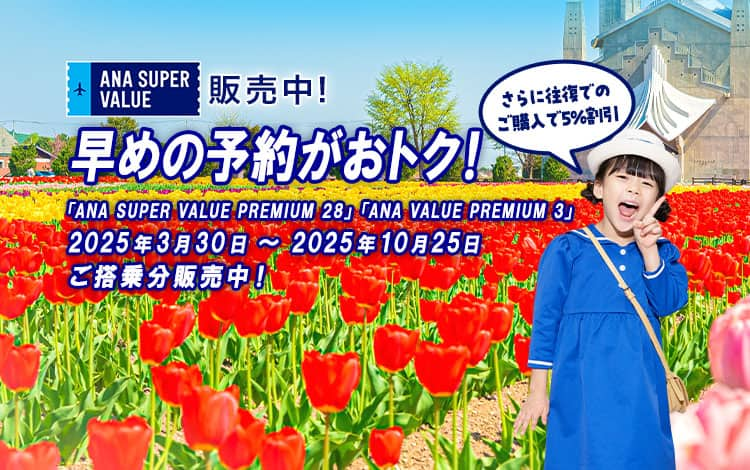 ANA SUPER VALUE 販売中！早めの予約がおトク！さらに往復でのご購入で5%割引　「ANA SUPER VALUE PREMIUM 28」「ANA SUPER VALUE PREMIUM 3」2025年3月30日～2025年10月25日ご搭乗分販売中！