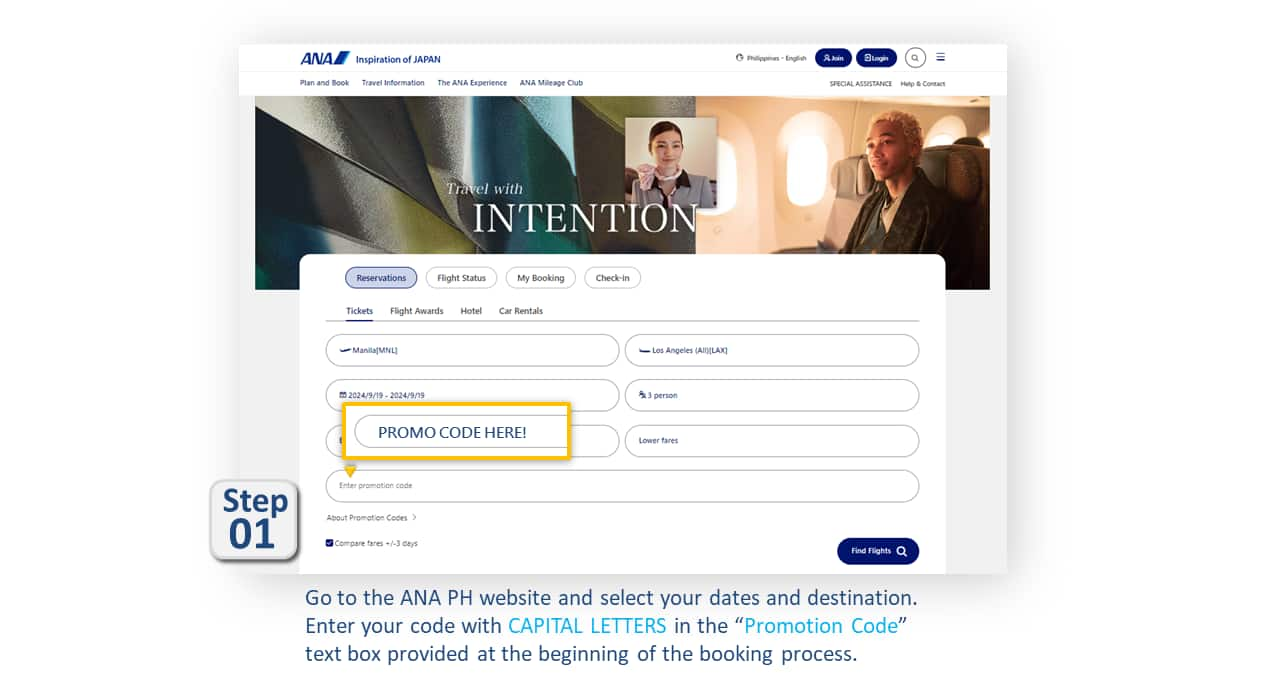 Step01 Go to the ANA PH website and select your dates and destination. Enter your code with CAPITAL LETTERS in the "Promotion Code" text box provided at the beginning of the booking process.